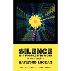 Silence Is a Four-Letter Word: On Art & Deafness (The Tenth Anniversary Edition) - Paperback
