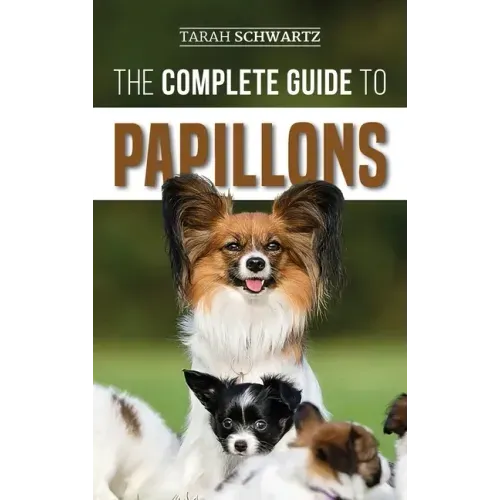 The Complete Guide to Papillons: Choosing, Feeding, Training, Exercising, and Loving your new Papillon Dog - Hardcover