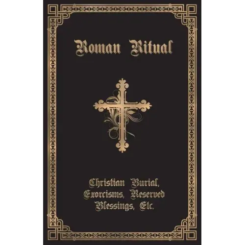 The Roman Ritual: Volume II: Christian Burial, Exorcisms, Reserved Blessings, Etc. - Paperback