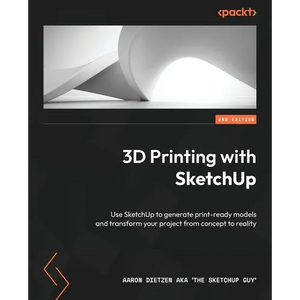 3D Printing with SketchUp - Second Edition: Use SketchUp to generate print-ready models and transform your project from concept to reality - Paperback