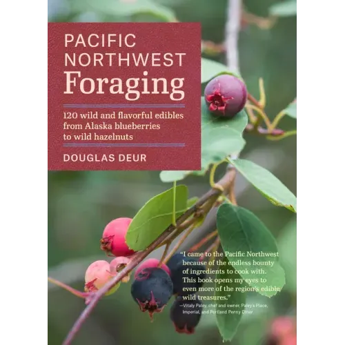 Pacific Northwest Foraging: 120 Wild and Flavorful Edibles from Alaska Blueberries to Wild Hazelnuts - Paperback
