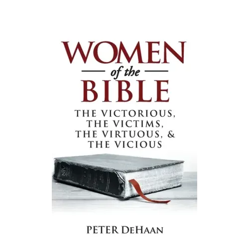 Women of the Bible: The Victorious, the Victims, the Virtuous, and the Vicious - Hardcover