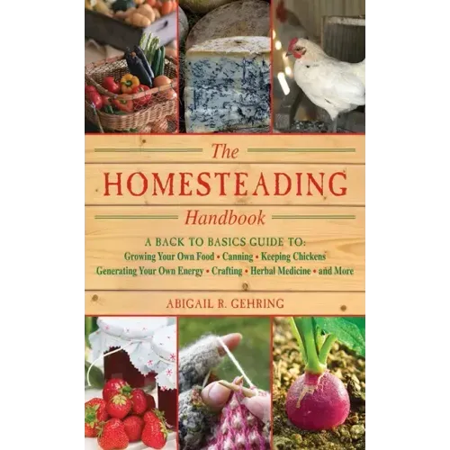 The Homesteading Handbook: A Back to Basics Guide to Growing Your Own Food, Canning, Keeping Chickens, Generating Your Own Energy, Crafting, Herbal Me - Paperback