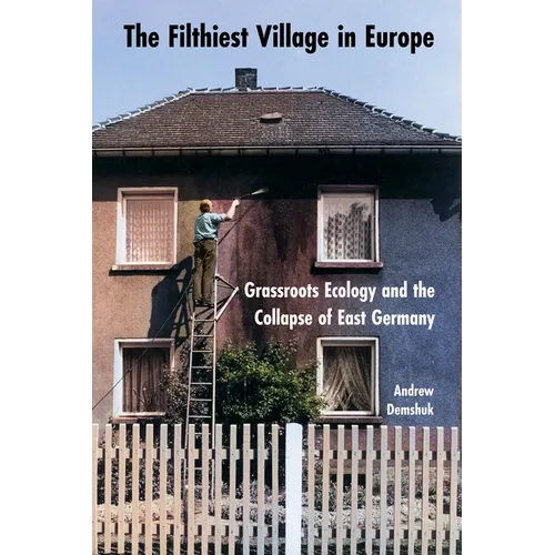 The Filthiest Village in Europe: Grassroots Ecology and the Collapse of East Germany - Paperback