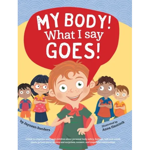 My Body! What I Say Goes!: Teach children about body safety, safe and unsafe touch, private parts, consent, respect, secrets and surprises - Hardcover