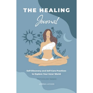The Healing Journal: Self-Discovery and Self-Care Practices to Explore Your Inner World (A 10-Week Guided Journal) - Paperback