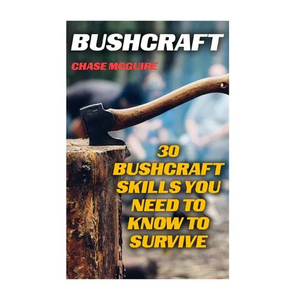 Bushcraft: 30 Bushcraft Skills You Need To Know To Survive - Paperback
