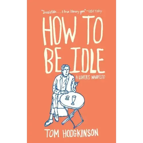 How to Be Idle: A Loafer's Manifesto - Paperback