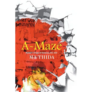 A-Maze: Myanmar's Struggle for Democracy, 2011-2023 - Paperback