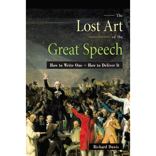 The Lost Art of the Great Speech: How to Write One--How to Deliver It - Paperback