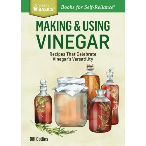 Making & Using Vinegar: Recipes That Celebrate Vinegar's Versatility. a Storey Basics(r) Title - Paperback