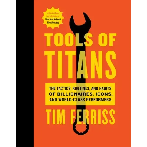 Tools of Titans: The Tactics, Routines, and Habits of Billionaires, Icons, and World-Class Performers - Hardcover