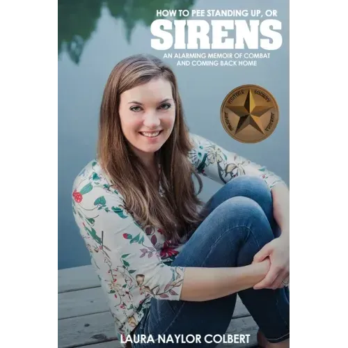 Sirens: How to Pee Standing Up-An Alarming Memoir of Combat and Coming Back Home - Paperback