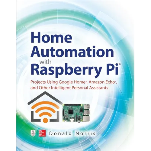 Home Automation with Raspberry Pi: Projects Using Google Home, Amazon Echo, and Other Intelligent Personal Assistants - Paperback