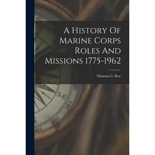 A History Of Marine Corps Roles And Missions 1775-1962 - Paperback