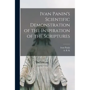 Ivan Panin's Scientific Demonstration of the Inspiration of the Scriptures [microform] - Paperback
