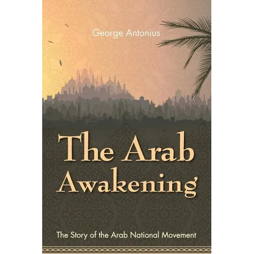 The Arab Awakening: The Story of the Arab National Movement