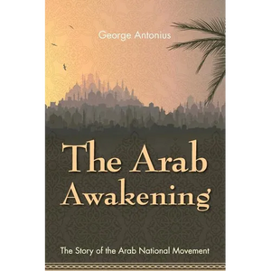 The Arab Awakening: The Story of the Arab National Movement - Paperback