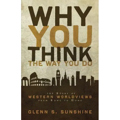 Why You Think the Way You Do: The Story of Western Worldviews from Rome to Home - Paperback