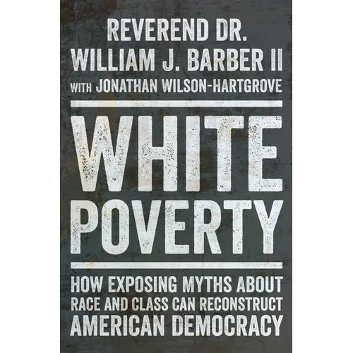 White Poverty: How Exposing Myths about Race and Class Can Reconstruct American Democracy