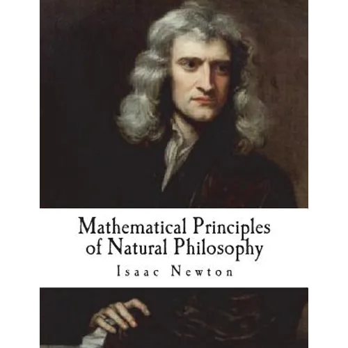 Mathematical Principles of Natural Philosophy: Philosophiae Naturalis Principia Mathematica - Paperback