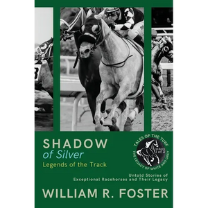 Shadows of Silver: Untold Stories of Exceptional Racehorses and Their Legacy - Paperback