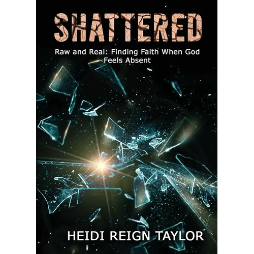 Shattered: Raw and Real: Finding Faith When God Feels Absent - Paperback