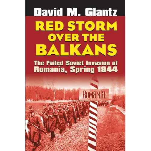 Red Storm Over the Balkans: The Failed Soviet Invasion of Romania, Spring 1944 - Paperback