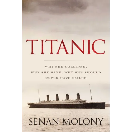 Titanic: Why She Collided, Why She Sank, Why She Should Never Have Sailed - Paperback