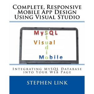Complete, Responsive Mobile App Design Using Visual Studio: Integrating MySQL Database into Your Web Page - Paperback