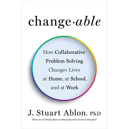 Changeable: How Collaborative Problem Solving Changes Lives at Home, at School, and at Work - Hardcover