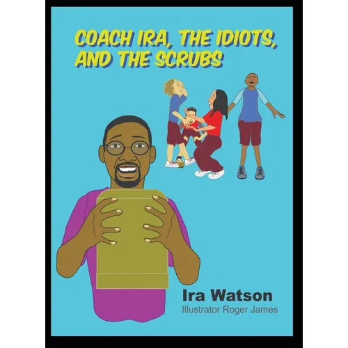 Coach Ira, the Idiots, and the Scrubs! - Hardcover