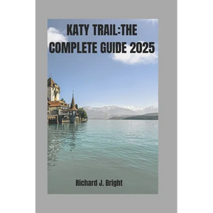 Katy Trail: THE COMPLETE GUIDE 2025: Expert Tips, Trail Maps, And Must-Visit Town Along the Way - Paperback