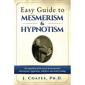 Easy Guide to Mesmerism and Hypnotism: An exposition of the secrets of mesmerism, clairvoyance, hypnotism, will-force and mind-reading - Paperback