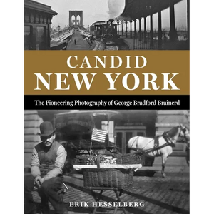 Candid New York: The Pioneering Photography of George Bradford Brainerd - Hardcover