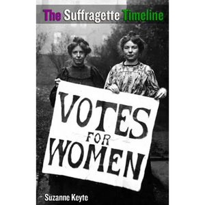The Suffragette Timeline: An introduction to the Suffragette's epic struggle to win Votes For Women - Paperback