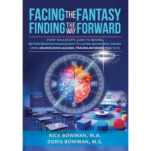 Facing the Fantasy, Finding the Way Forward: Every Educator's Guide to Moving Beyond Behavior Management to Lasting Behavioral Change Using Neuroscien - Paperback