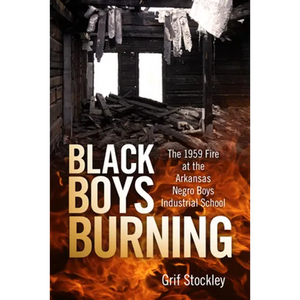 Black Boys Burning: The 1959 Fire at the Arkansas Negro Boys Industrial School - Paperback