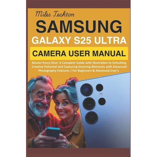 Samsung Galaxy S25 Ultra Camera User Manual: Master Every Shot: A Complete Guide with illustration to Unlocking Creative Potential and Capturing Stunn - Paperback