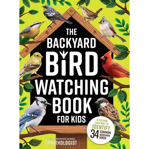 The Backyard Bird Watching Book for Kids: An Interactive Guide to Bird Watching - A Fun and Easy Way to Identify the Most Common Backyard Birds - Hardcover
