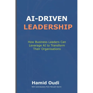 AI-Driven Leadership: How Business Leaders Can Leverage AI to Transform Their Organisations - Paperback