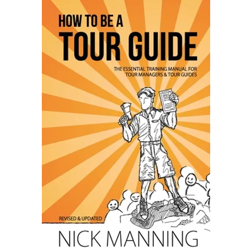 How to be a Tour Guide: The Essential Training Manual for Tour Managers and Tour Guides - Paperback
