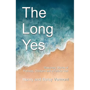 The Long Yes: Missionary Stories of Potholes, Chickens and a Faithful God - Paperback