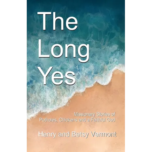 The Long Yes: Missionary Stories of Potholes, Chickens and a Faithful God - Paperback