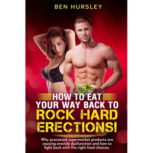 How To Eat Your Way Back To Rock Hard Erections: Why processed supermarket products are causing erectile dysfunction and how to fight back with the ri - Paperback