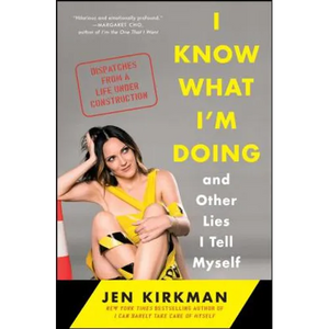 I Know What I'm Doing -- And Other Lies I Tell Myself: Dispatches from a Life Under Construction - Paperback