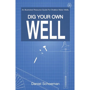 Dig Your Own Well: An Illustrated Resource Guide For Shallow Water Wells. - Paperback