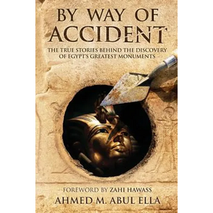 By Way of Accident: The true stories behind the discovery of Egypt's greatest monuments - Paperback