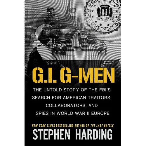 G.I. G-Men: The Untold Story of the Fbi's Search for American Traitors, Collaborators, and Spies in World War II Europe - Hardcover