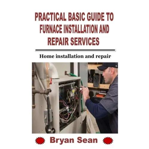 Practical Basic Guide to Furnace Installation and Repair Services: Home installation and repair - Paperback